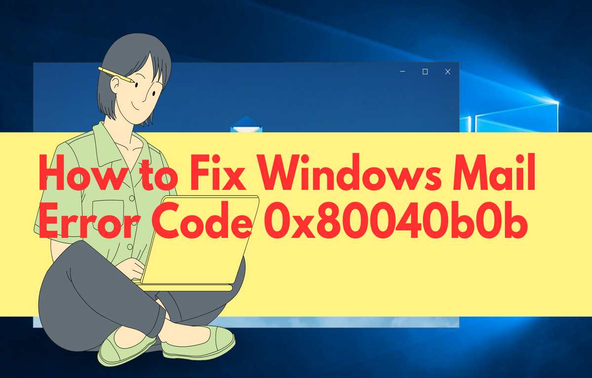 Fix Windows Mail Error Code 0x80040b0b