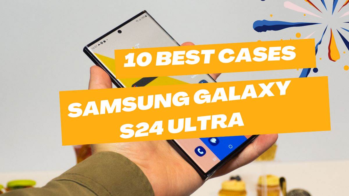 10 Best Samsung Galaxy S24 Ultra Cases
