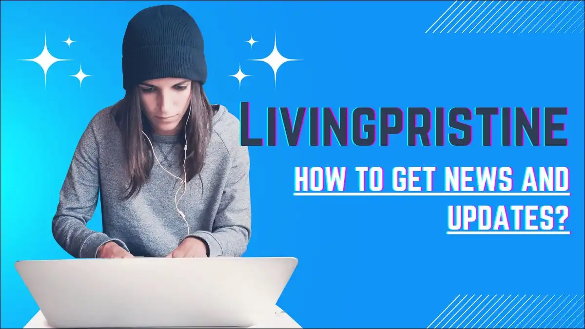 How to get Livingpristine news and updates?