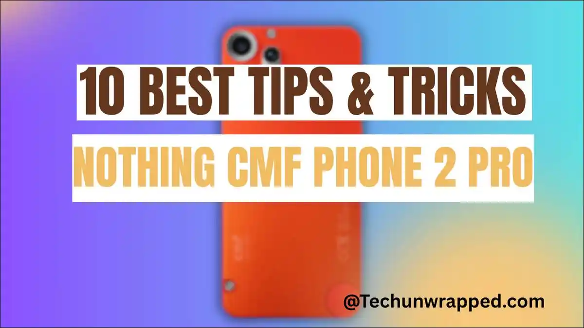 Here's a list of best tips and tricks to get the most out of your Nothing CMF Phone 2 Pro.