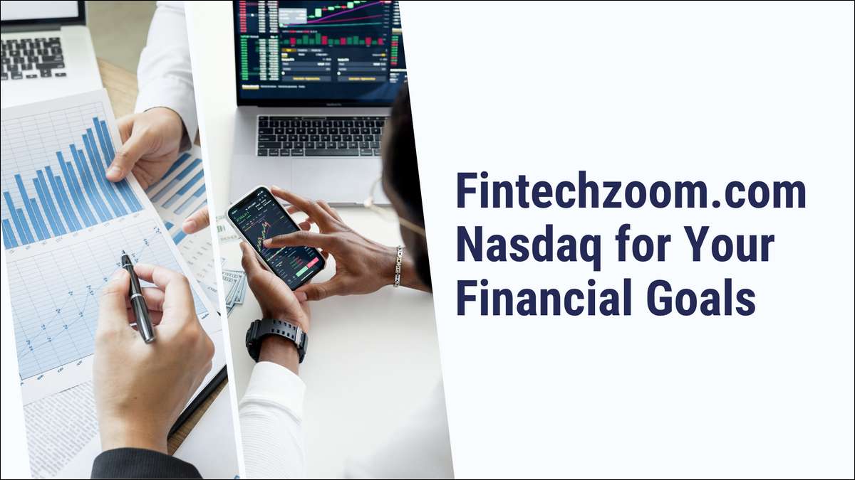 Fintechzoom.com Nasdaq for Your Financial Goals