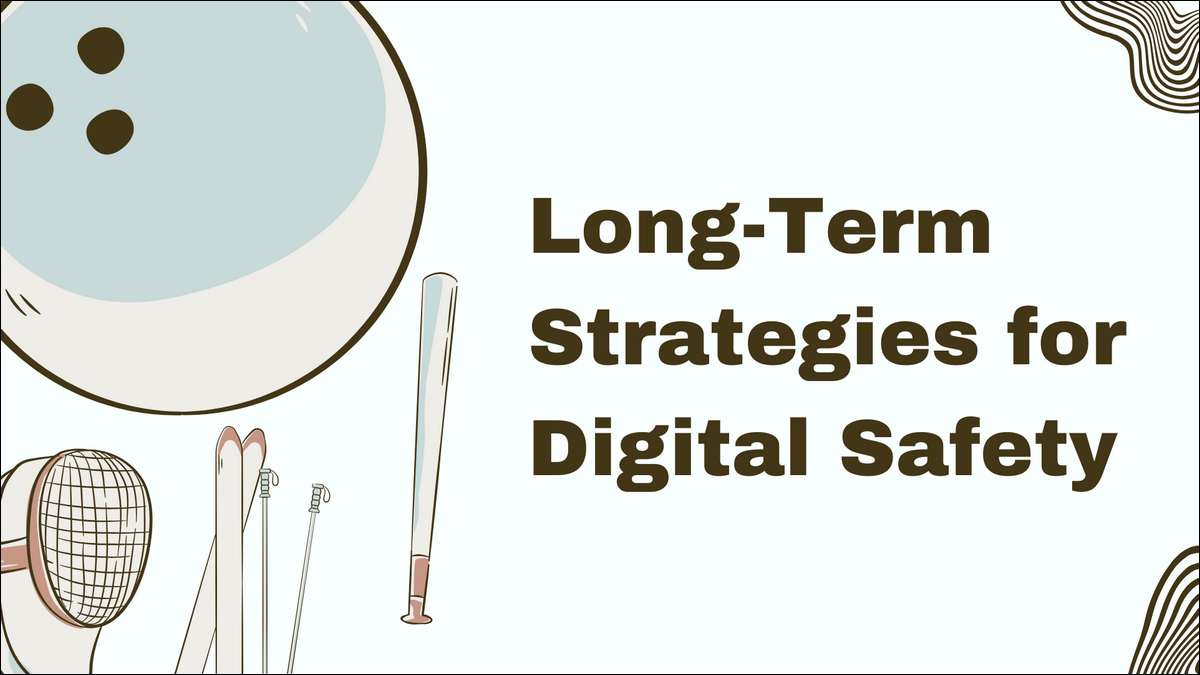 Long-Term Strategies for Digital Safety