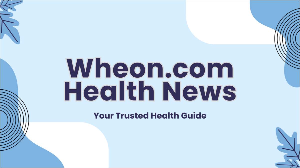 Here's why Wheon.com Health News is your trusted resource.