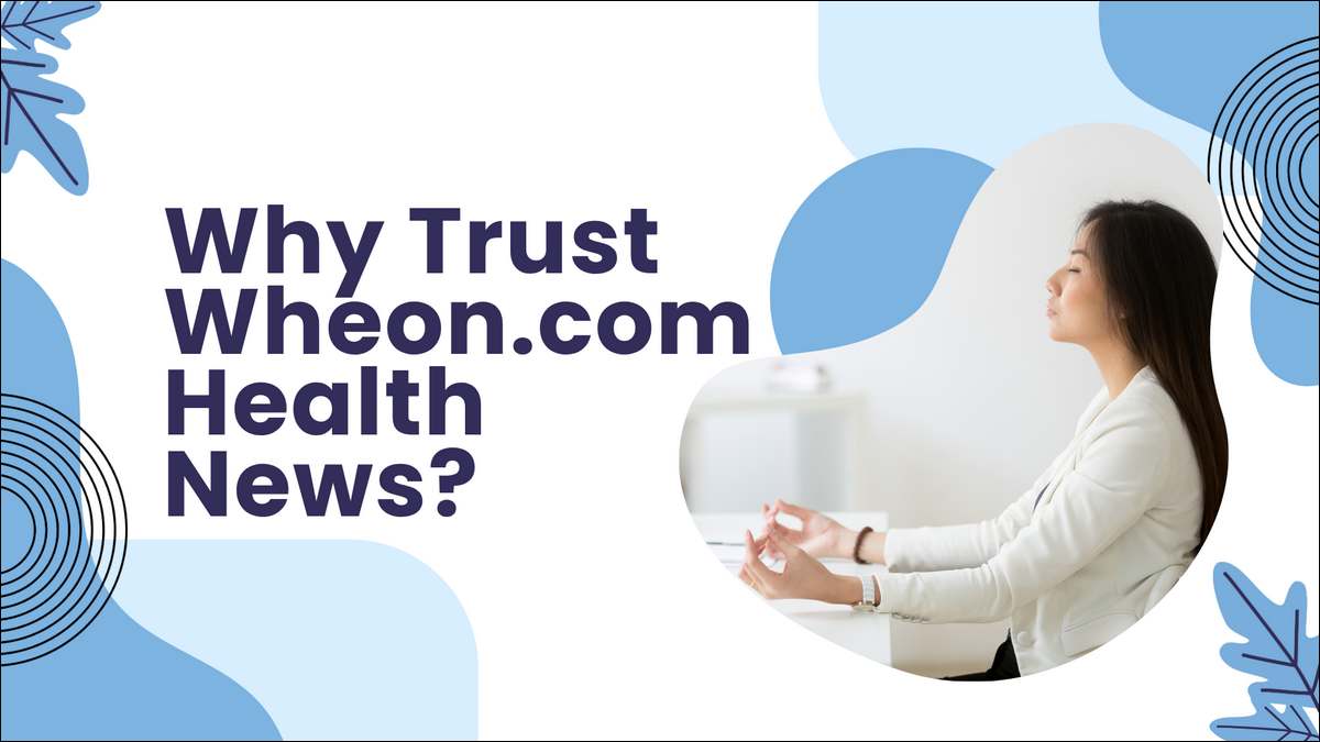 Why Trust Wheon.com For Health News and Updates