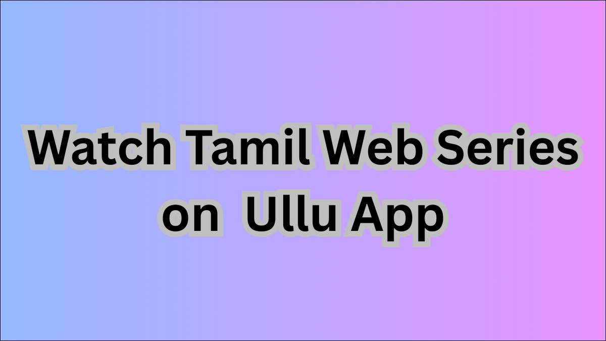 You can find Tamil web series on Ullu app too. Learn about top shows, app features, and why Ullu is perfect for Tamil fans in this guide.