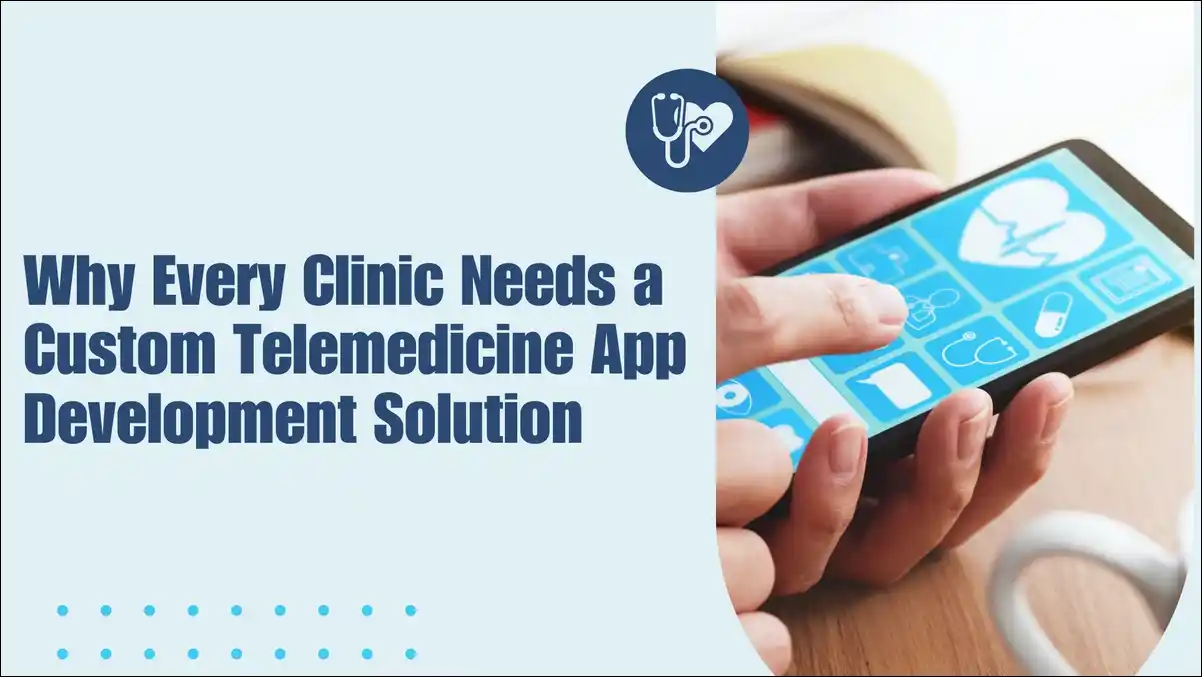 Why Every Clinic Needs a Custom Telemedicine App Development Solution