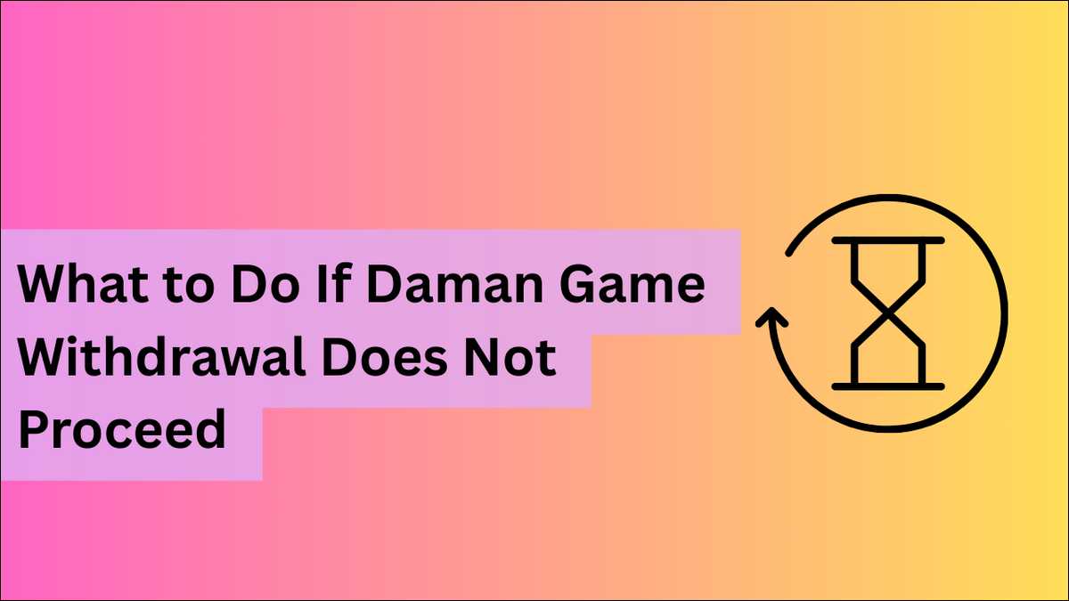 Learn What to Do If Daman Game Withdrawal Does Not Proceed, complete step by step guide.