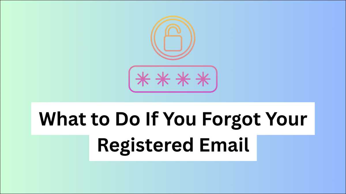 Learn What to Do If You Forgot Your Registered Email