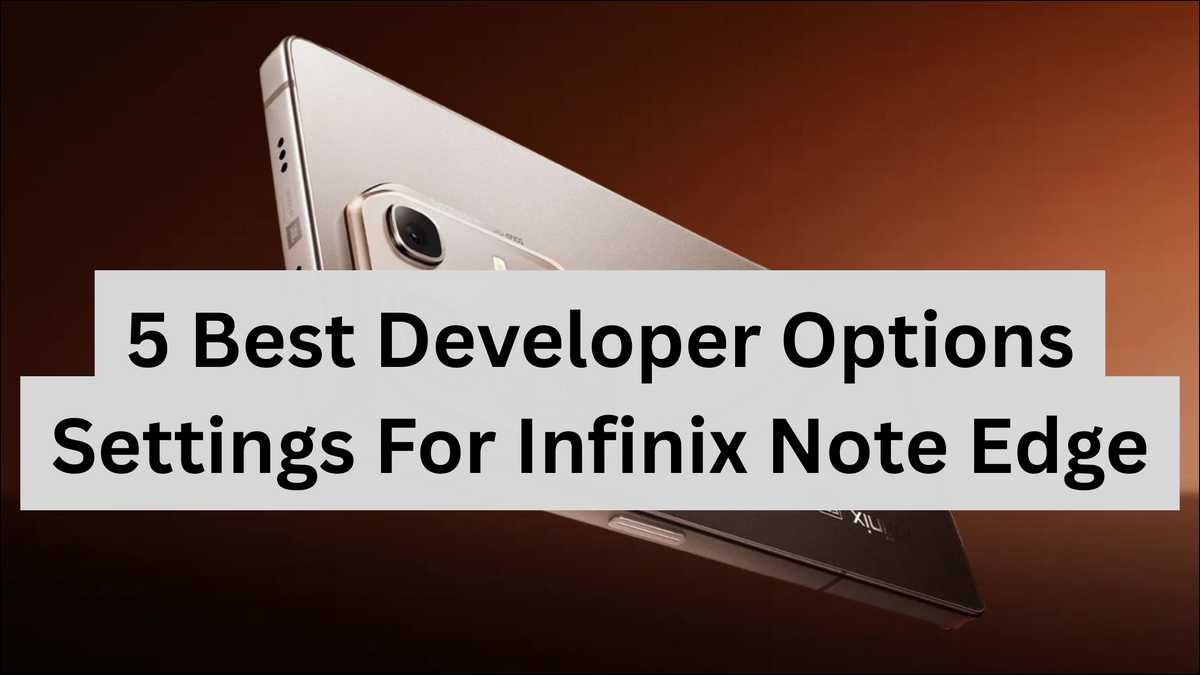 5 Best Developer Options Settings For Infinix Note Edge You Must Try